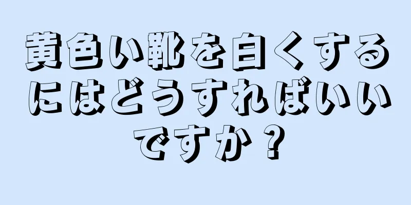 黄色い靴を白くするにはどうすればいいですか？