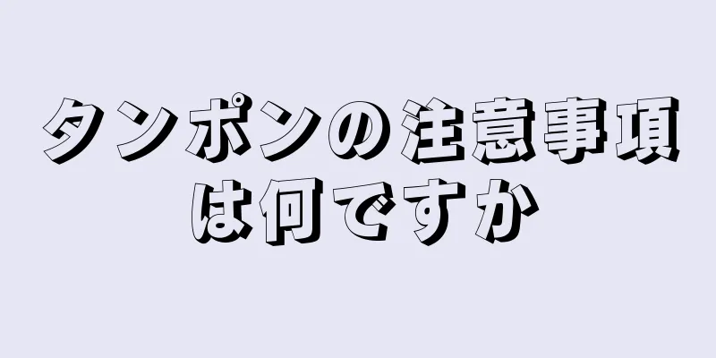 タンポンの注意事項は何ですか