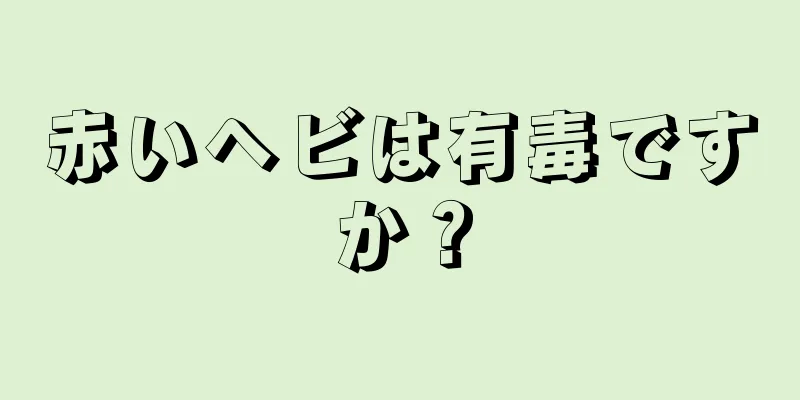 赤いヘビは有毒ですか？