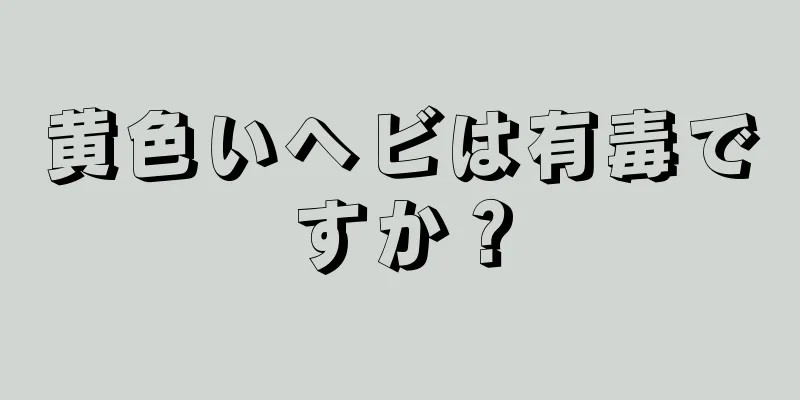 黄色いヘビは有毒ですか？