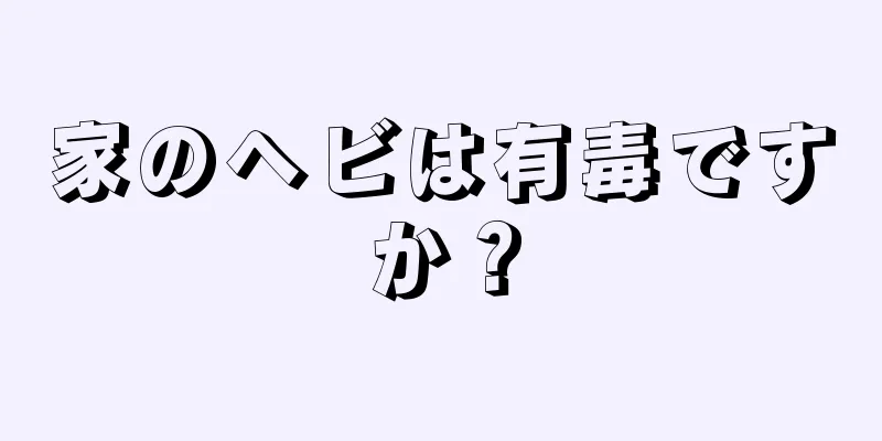 家のヘビは有毒ですか？