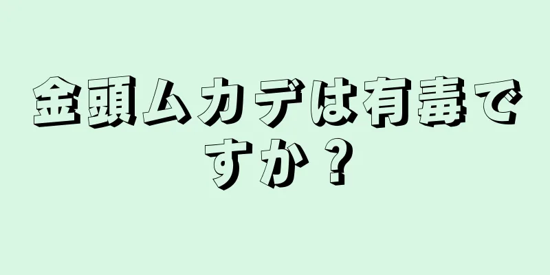 金頭ムカデは有毒ですか？