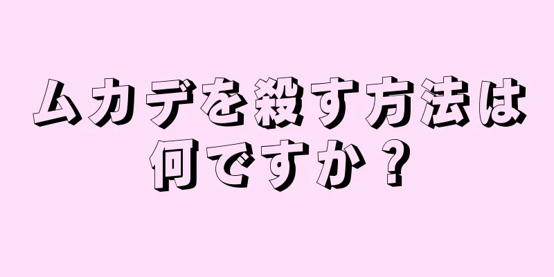 ムカデを殺す方法は何ですか？