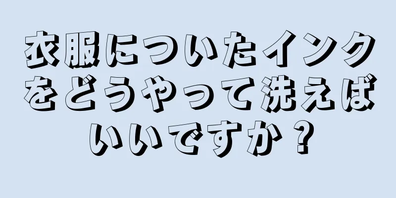 衣服についたインクをどうやって洗えばいいですか？