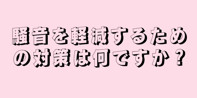 騒音を軽減するための対策は何ですか？