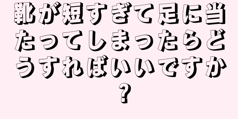 靴が短すぎて足に当たってしまったらどうすればいいですか？