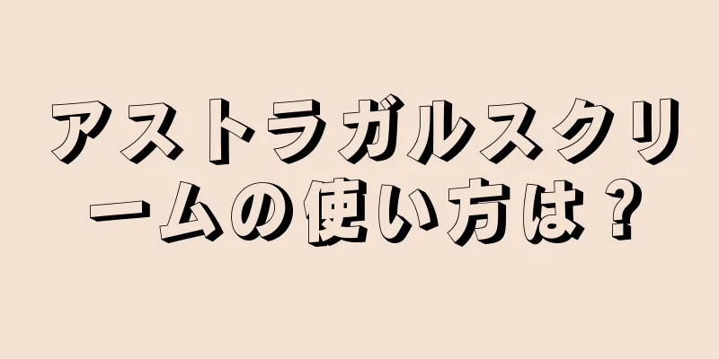 アストラガルスクリームの使い方は？