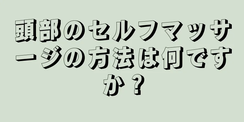 頭部のセルフマッサージの方法は何ですか？