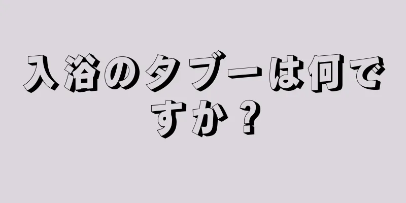 入浴のタブーは何ですか？