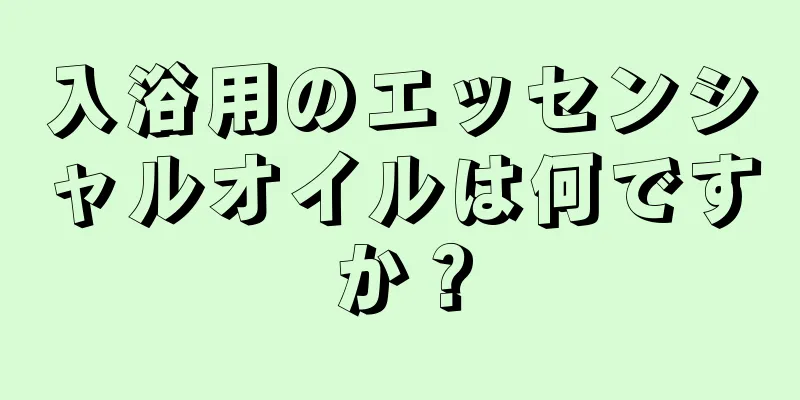 入浴用のエッセンシャルオイルは何ですか？