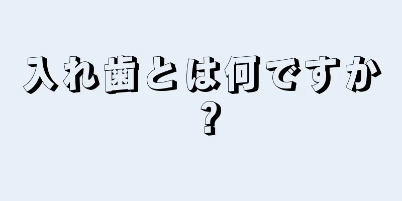 入れ歯とは何ですか？