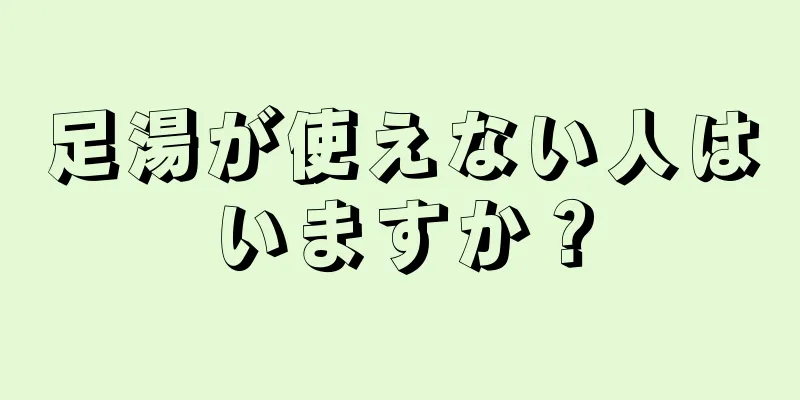 足湯が使えない人はいますか？