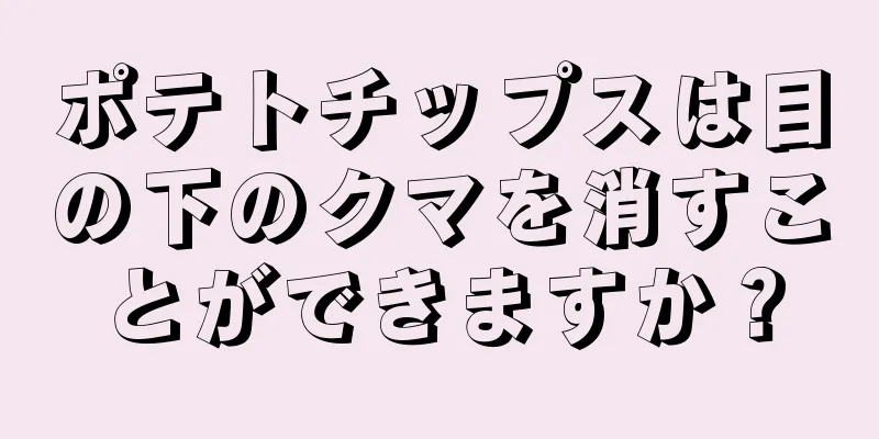 ポテトチップスは目の下のクマを消すことができますか？