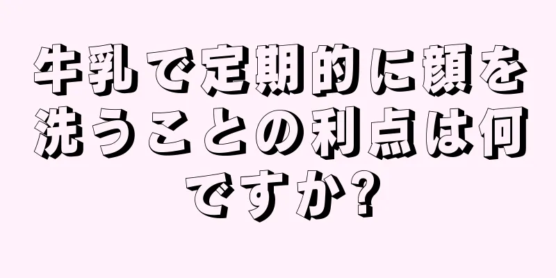 牛乳で定期的に顔を洗うことの利点は何ですか?