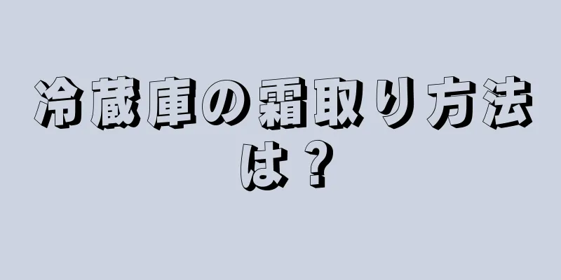 冷蔵庫の霜取り方法は？