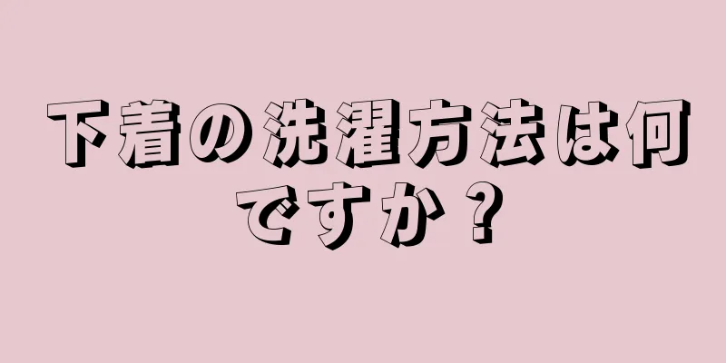 下着の洗濯方法は何ですか？