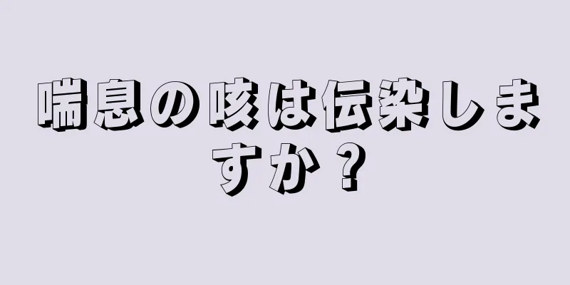 喘息の咳は伝染しますか？