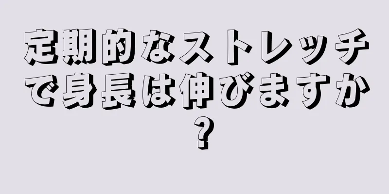 定期的なストレッチで身長は伸びますか？