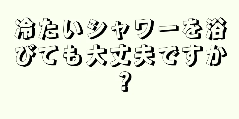 冷たいシャワーを浴びても大丈夫ですか？