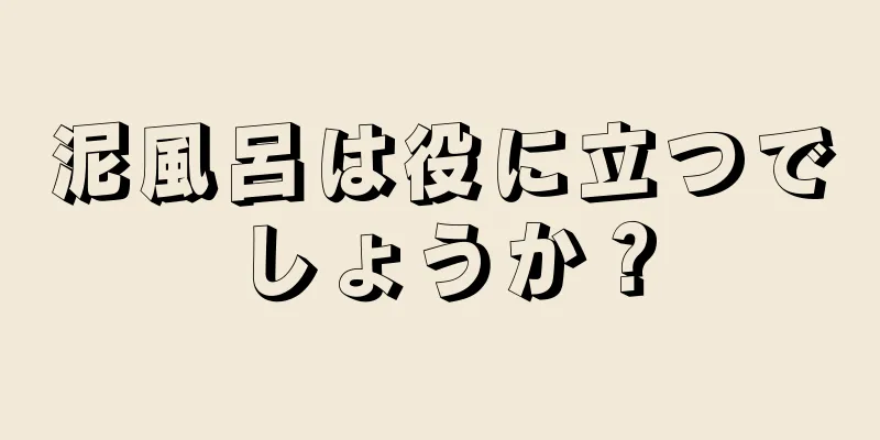 泥風呂は役に立つでしょうか？