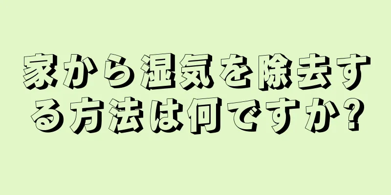 家から湿気を除去する方法は何ですか?