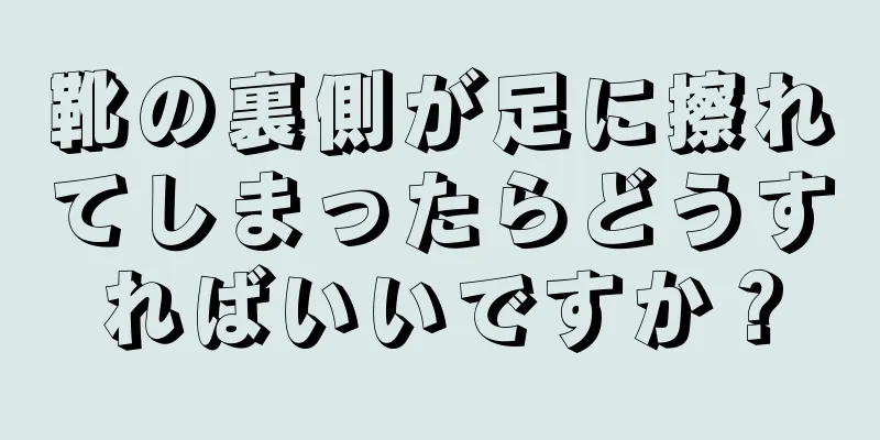 靴の裏側が足に擦れてしまったらどうすればいいですか？