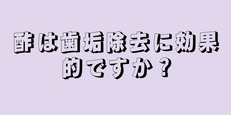 酢は歯垢除去に効果的ですか？