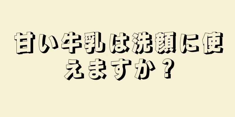 甘い牛乳は洗顔に使えますか？