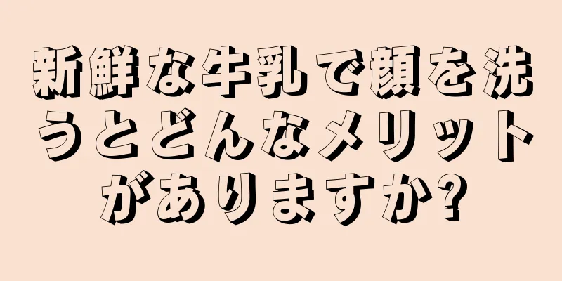 新鮮な牛乳で顔を洗うとどんなメリットがありますか?