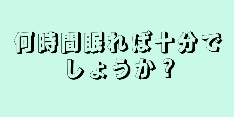 何時間眠れば十分でしょうか？