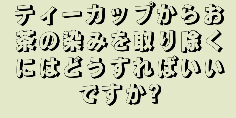 ティーカップからお茶の染みを取り除くにはどうすればいいですか?