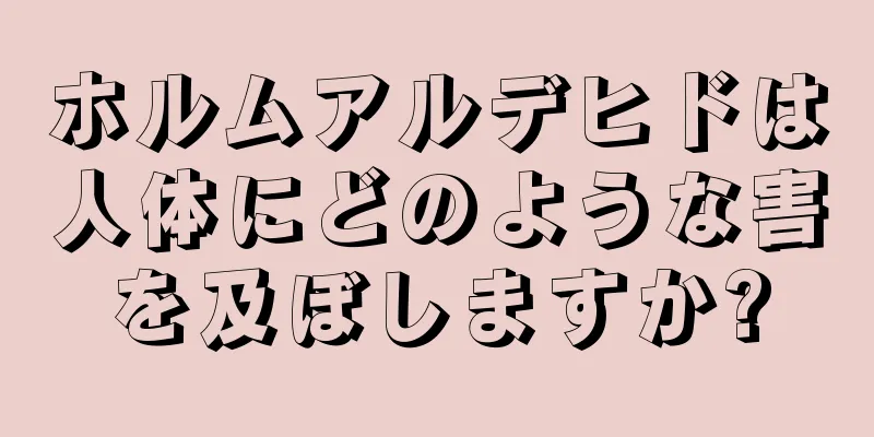 ホルムアルデヒドは人体にどのような害を及ぼしますか?