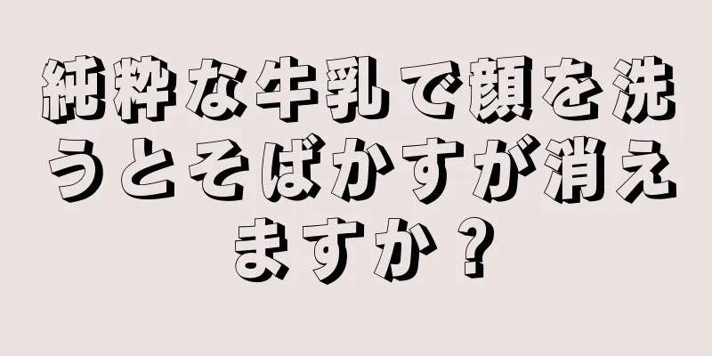 純粋な牛乳で顔を洗うとそばかすが消えますか？