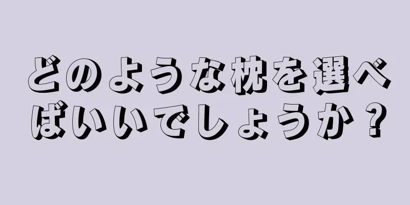 どのような枕を選べばいいでしょうか？