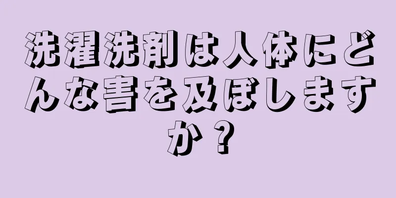 洗濯洗剤は人体にどんな害を及ぼしますか？