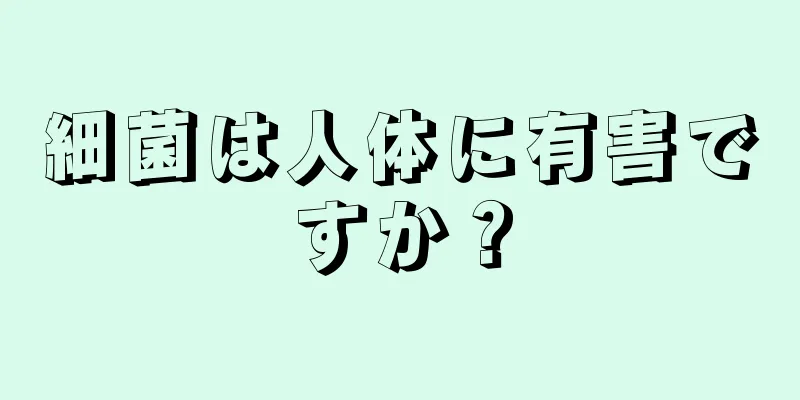 細菌は人体に有害ですか？