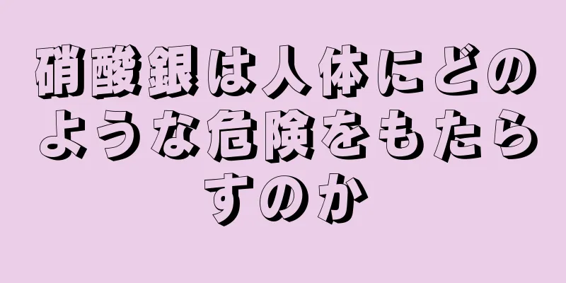 硝酸銀は人体にどのような危険をもたらすのか