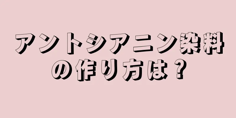 アントシアニン染料の作り方は？