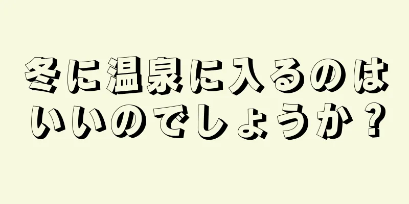 冬に温泉に入るのはいいのでしょうか？