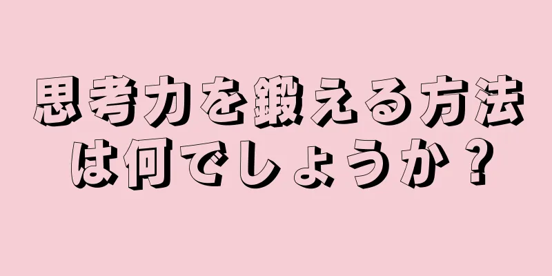 思考力を鍛える方法は何でしょうか？