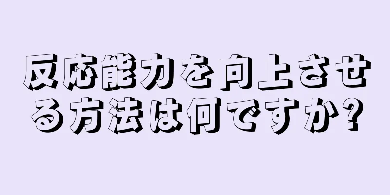 反応能力を向上させる方法は何ですか?