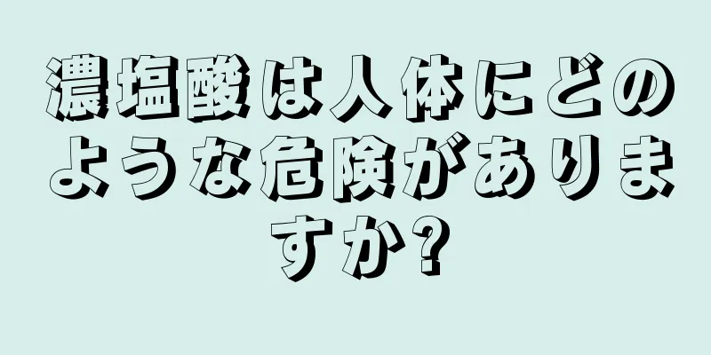 濃塩酸は人体にどのような危険がありますか?