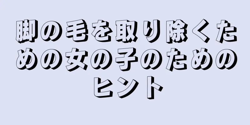 脚の毛を取り除くための女の子のためのヒント