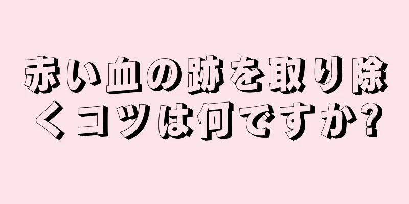 赤い血の跡を取り除くコツは何ですか?