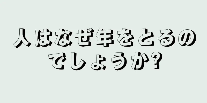 人はなぜ年をとるのでしょうか?