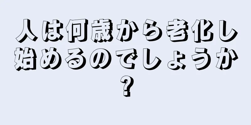 人は何歳から老化し始めるのでしょうか?