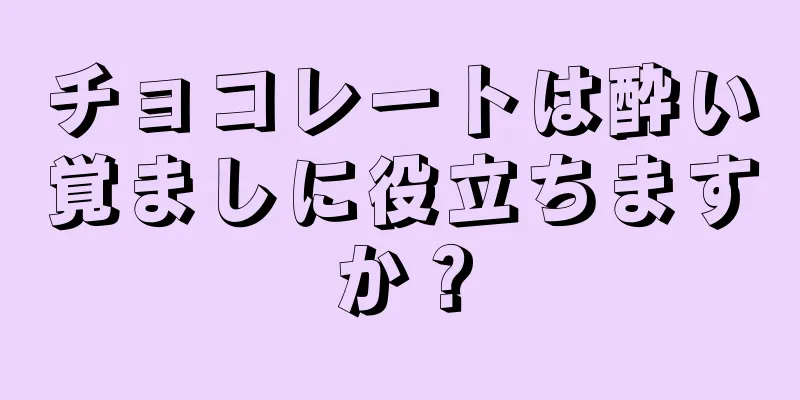 チョコレートは酔い覚ましに役立ちますか？