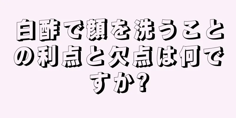 白酢で顔を洗うことの利点と欠点は何ですか?