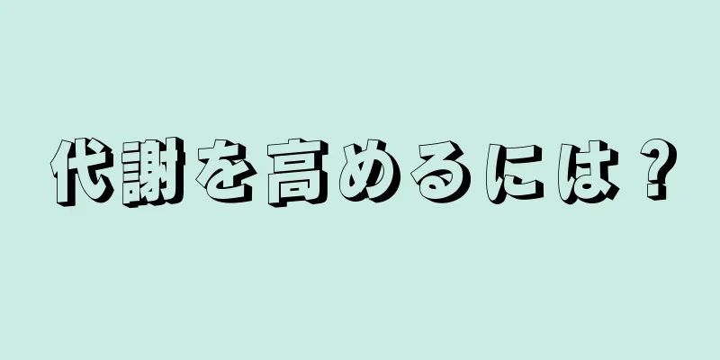 代謝を高めるには？