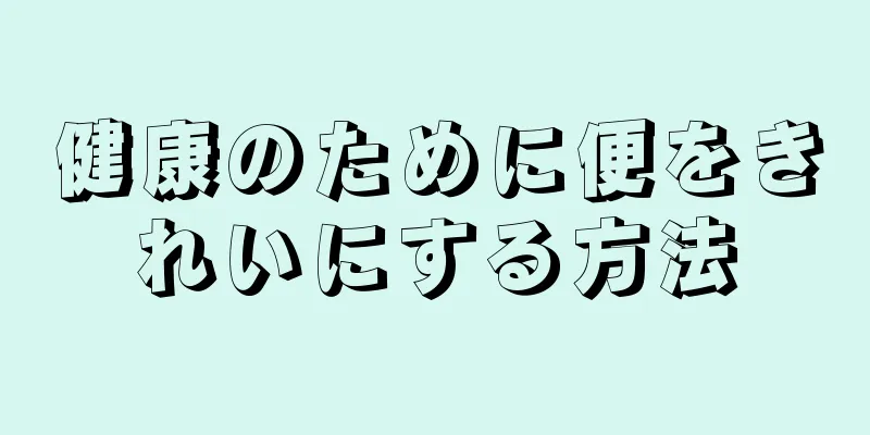 健康のために便をきれいにする方法